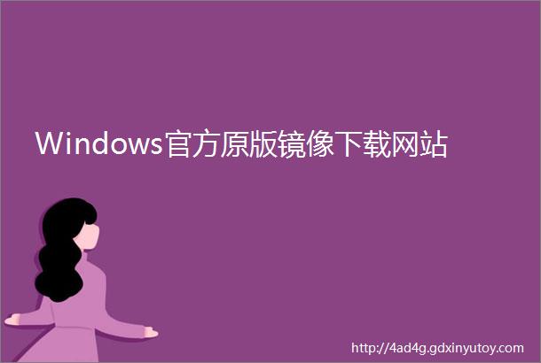 Windows官方原版镜像下载网站